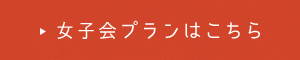 女子会プランはこちら